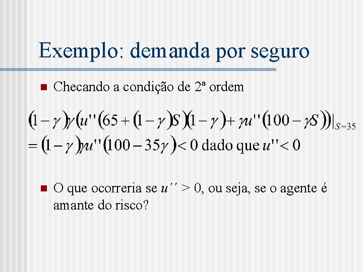 Exemplo: demanda por seguro n Checando a condição de 2ª ordem n O que