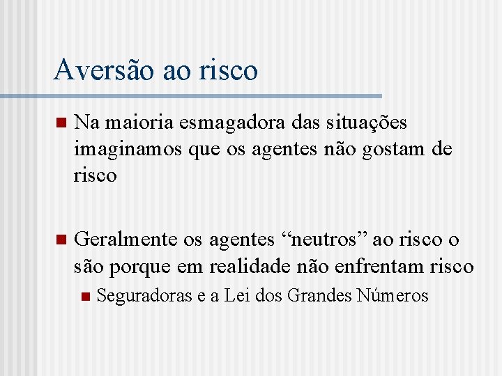 Aversão ao risco n Na maioria esmagadora das situações imaginamos que os agentes não