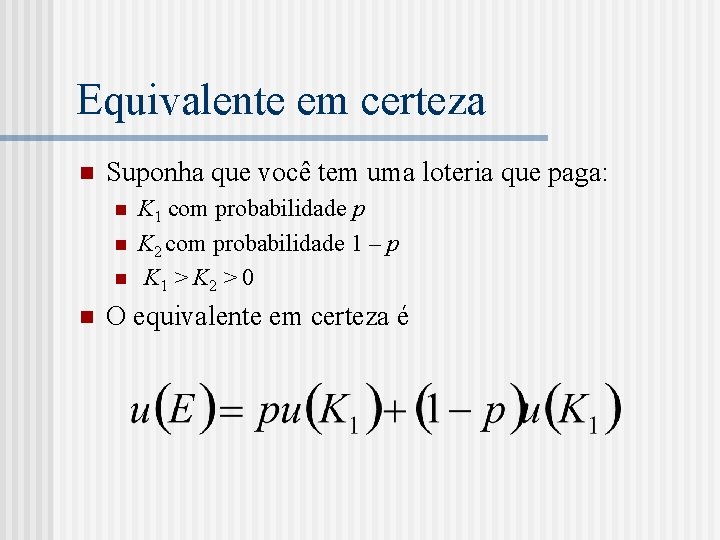 Equivalente em certeza n Suponha que você tem uma loteria que paga: n n