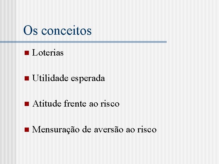 Os conceitos n Loterias n Utilidade esperada n Atitude frente ao risco n Mensuração
