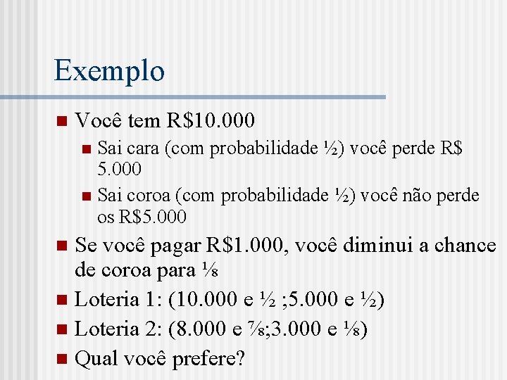 Exemplo n Você tem R$10. 000 Sai cara (com probabilidade ½) você perde R$