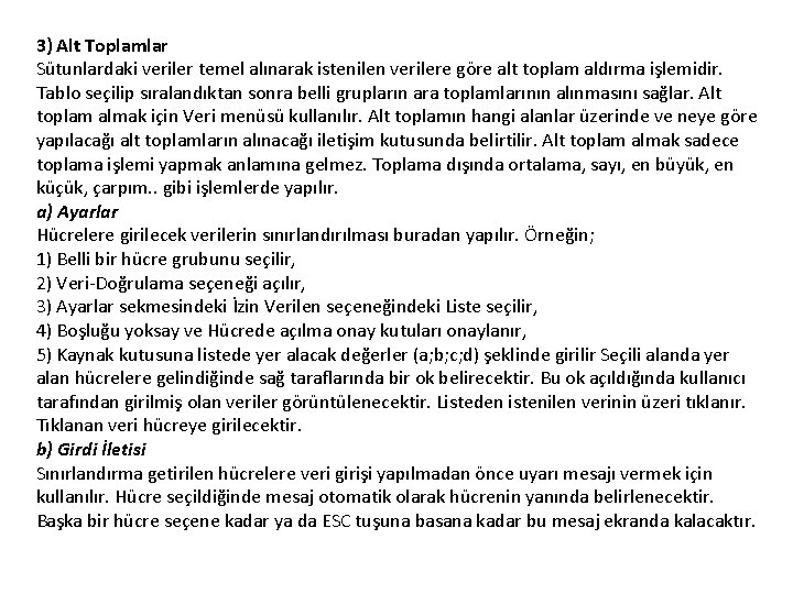 3) Alt Toplamlar Sütunlardaki veriler temel alınarak istenilen verilere göre alt toplam aldırma işlemidir.