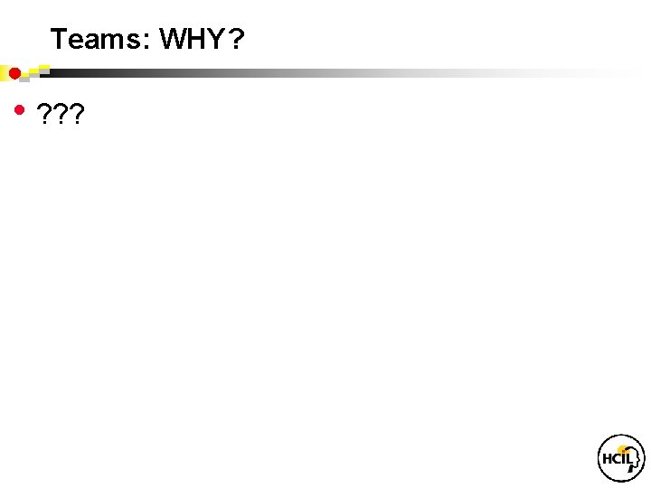 Teams: WHY? • ? ? ? 