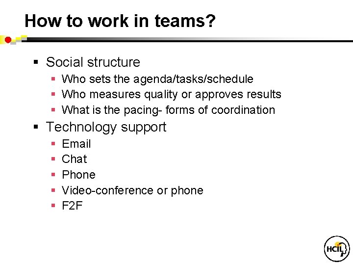 How to work in teams? § Social structure § Who sets the agenda/tasks/schedule §
