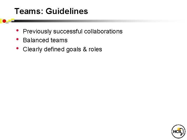 Teams: Guidelines • • • Previously successful collaborations Balanced teams Clearly defined goals &