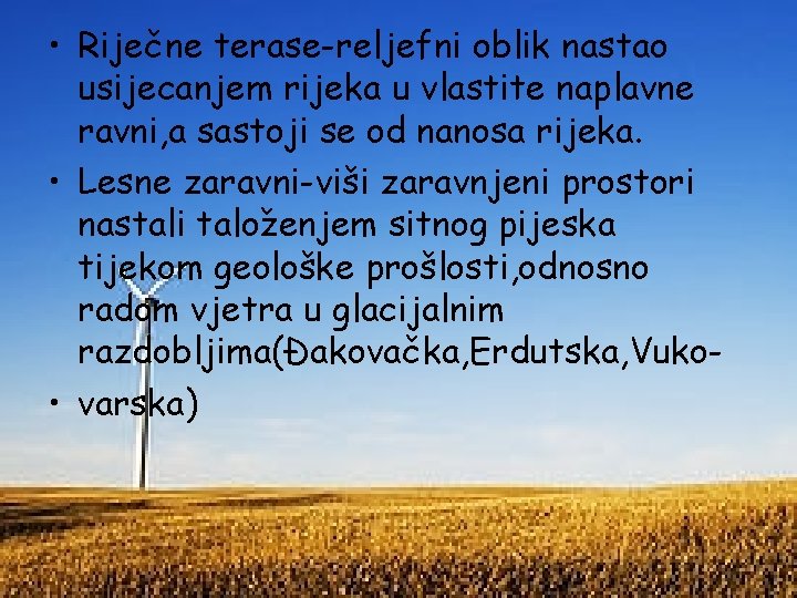  • Riječne terase-reljefni oblik nastao usijecanjem rijeka u vlastite naplavne ravni, a sastoji