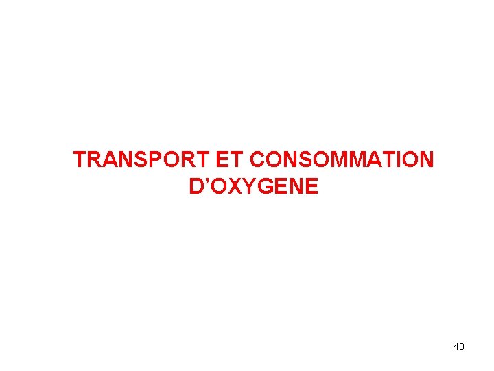 TRANSPORT ET CONSOMMATION D’OXYGENE 43 