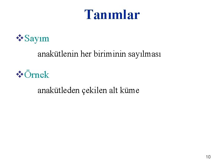 Tanımlar v. Sayım anakütlenin her biriminin sayılması vÖrnek anakütleden çekilen alt küme 10 