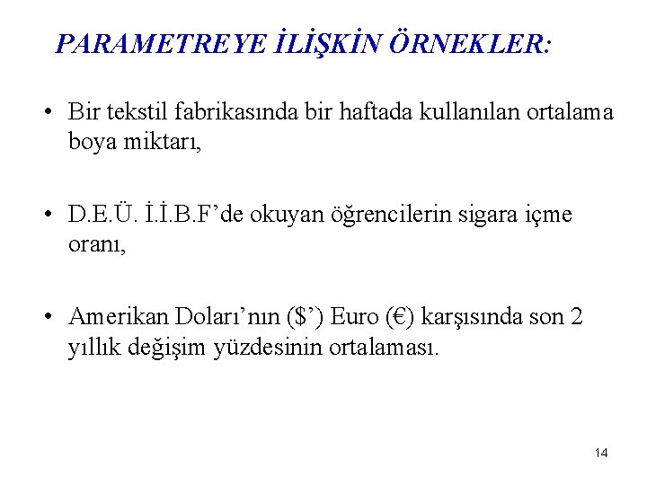 PARAMETREYE İLİŞKİN ÖRNEKLER: • Bir tekstil fabrikasında bir haftada kullanılan ortalama boya miktarı, •