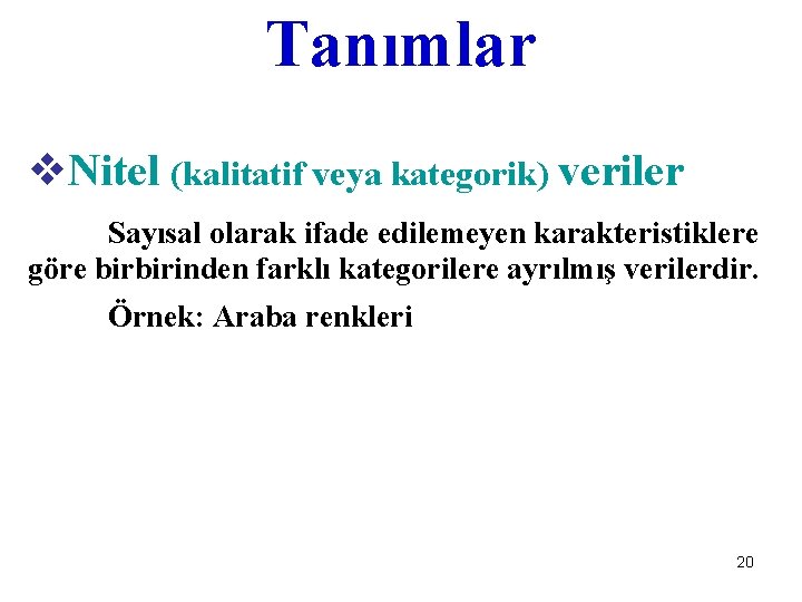 Tanımlar v. Nitel (kalitatif veya kategorik) veriler Sayısal olarak ifade edilemeyen karakteristiklere göre birbirinden