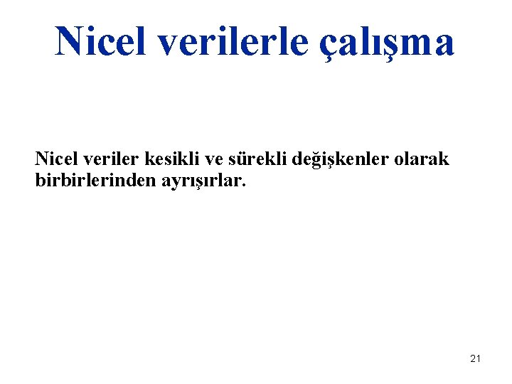 Nicel verilerle çalışma Nicel veriler kesikli ve sürekli değişkenler olarak birbirlerinden ayrışırlar. 21 