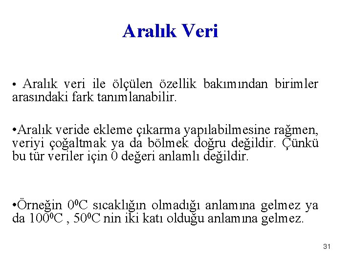 Aralık Veri • Aralık veri ile ölçülen özellik bakımından birimler arasındaki fark tanımlanabilir. •