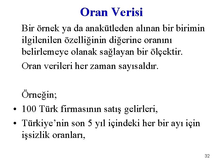 Oran Verisi Bir örnek ya da anakütleden alınan birimin ilgilen özelliğinin diğerine oranını belirlemeye