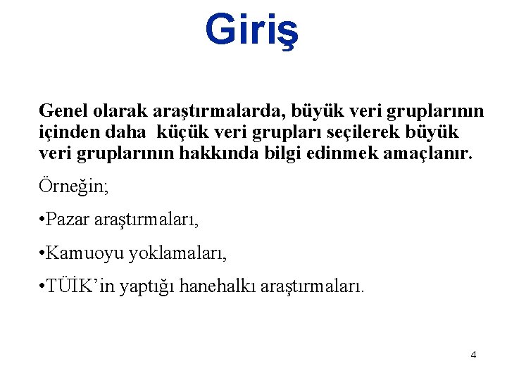Giriş Genel olarak araştırmalarda, büyük veri gruplarının içinden daha küçük veri grupları seçilerek büyük