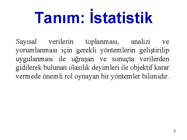 Tanım: İstatistik Sayısal verilerin toplanması, analizi ve yorumlanması için gerekli yöntemlerin geliştirilip uygulanması ile