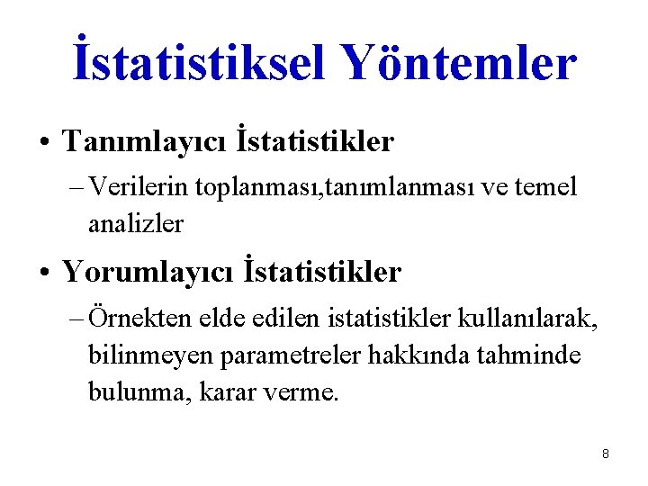 İstatistiksel Yöntemler • Tanımlayıcı İstatistikler – Verilerin toplanması, tanımlanması ve temel analizler • Yorumlayıcı