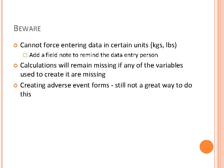 BEWARE Cannot force entering data in certain units (kgs, lbs) � Add a field