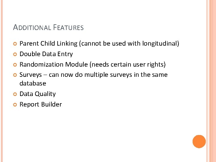 ADDITIONAL FEATURES Parent Child Linking (cannot be used with longitudinal) Double Data Entry Randomization