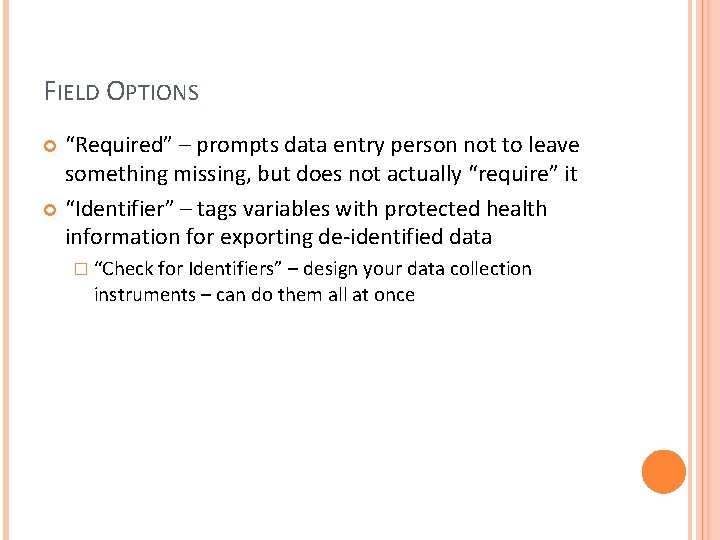 FIELD OPTIONS “Required” – prompts data entry person not to leave something missing, but