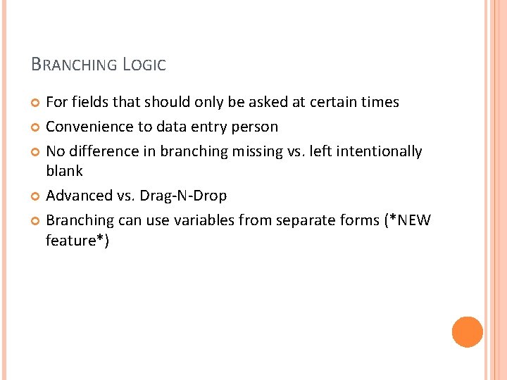 BRANCHING LOGIC For fields that should only be asked at certain times Convenience to
