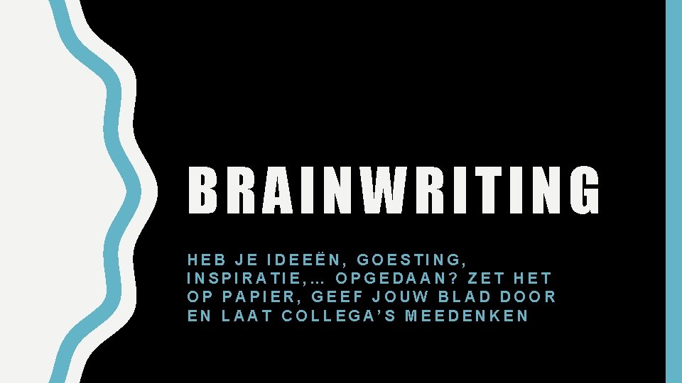 BRAINWRITING HEB JE IDEEËN, GOESTING, INSPIRATIE, … OPGEDAAN? ZET HET OP PAPIER, GEEF JOUW