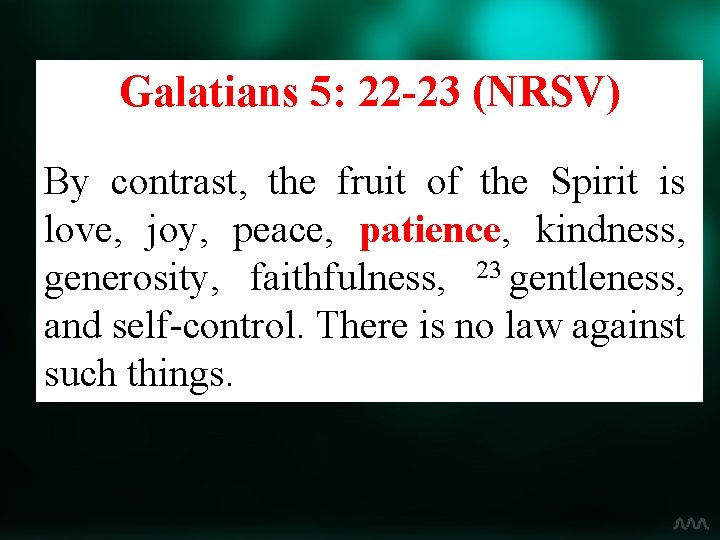 Galatians 5: 22 -23 (NRSV) By contrast, the fruit of the Spirit is love,