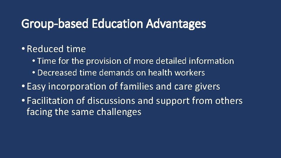 Group-based Education Advantages • Reduced time • Time for the provision of more detailed