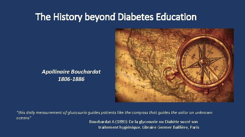 The History beyond Diabetes Education Apollinaire Bouchardat 1806 -1886 “this daily measurement of glucosuria