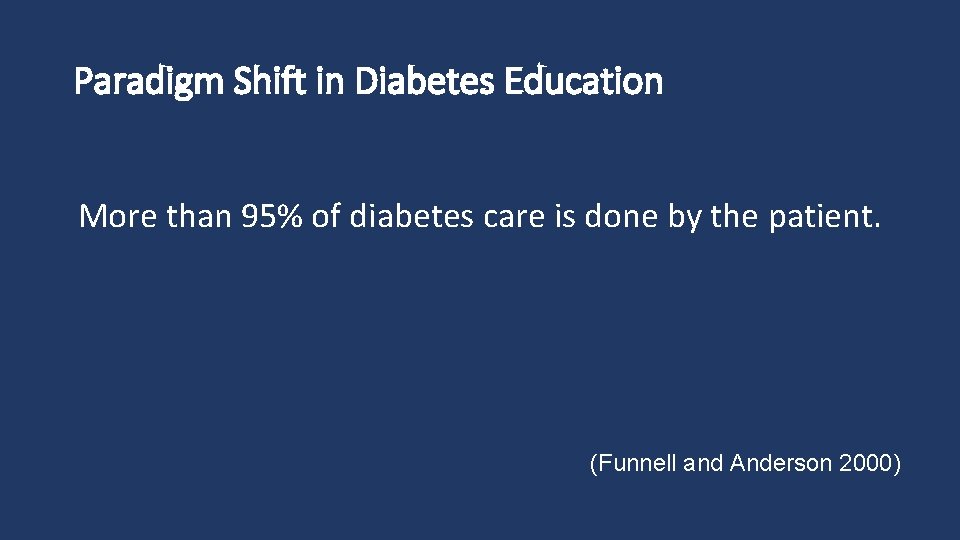 Paradigm Shift in Diabetes Education More than 95% of diabetes care is done by