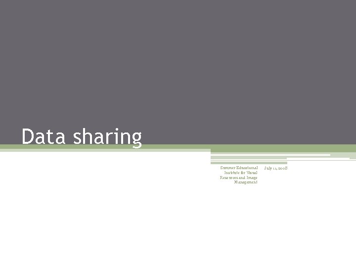 Data sharing Summer Educational Institute for Visual Resources and Image Management July 11, 2008