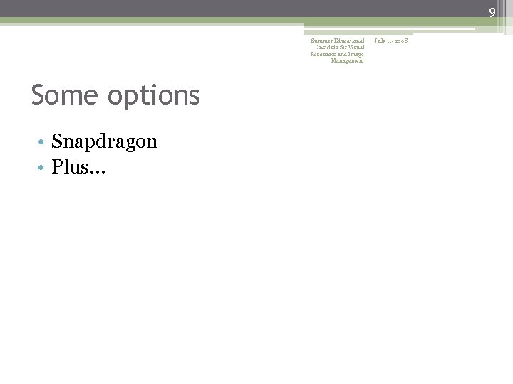 9 Summer Educational Institute for Visual Resources and Image Management Some options • Snapdragon