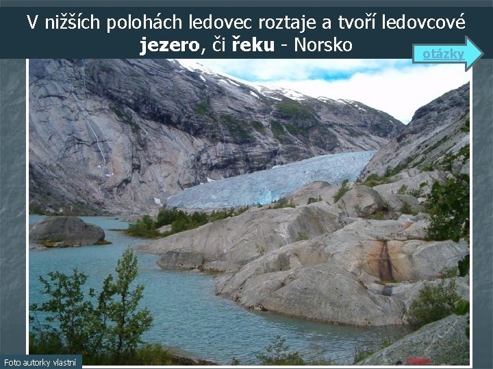 V nižších polohách ledovec roztaje a tvoří ledovcové jezero, či řeku - Norsko otázky