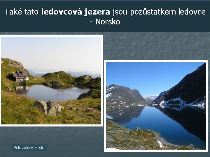 Také tato ledovcová jezera jsou pozůstatkem ledovce - Norsko Foto autorky vlastní 