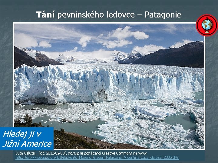 Tání pevninského ledovce – Patagonie Hledej ji v Jižní Americe Luca Galuzzi, [cit. 2012