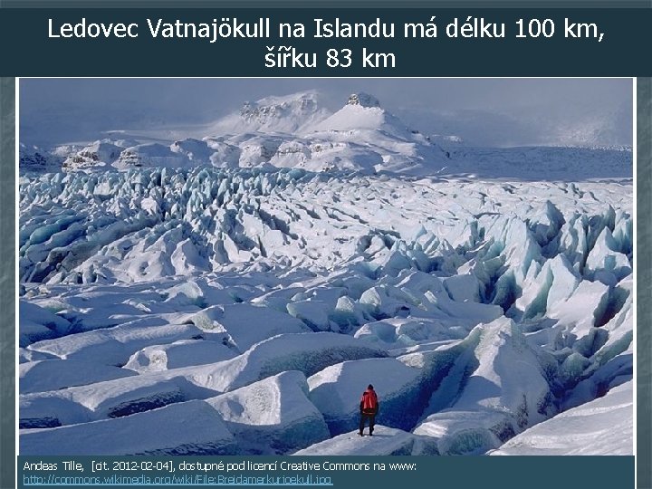 Ledovec Vatnajökull na Islandu má délku 100 km, šířku 83 km Andeas Tille, [cit.