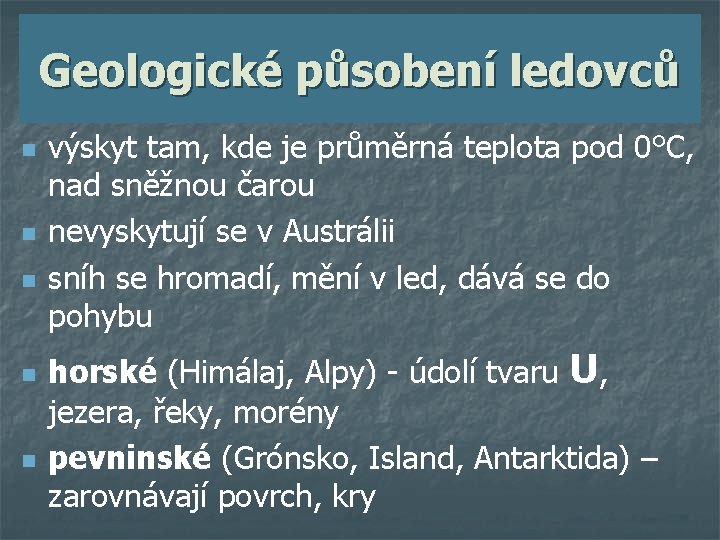 Geologické působení ledovců n n n výskyt tam, kde je průměrná teplota pod 0°C,