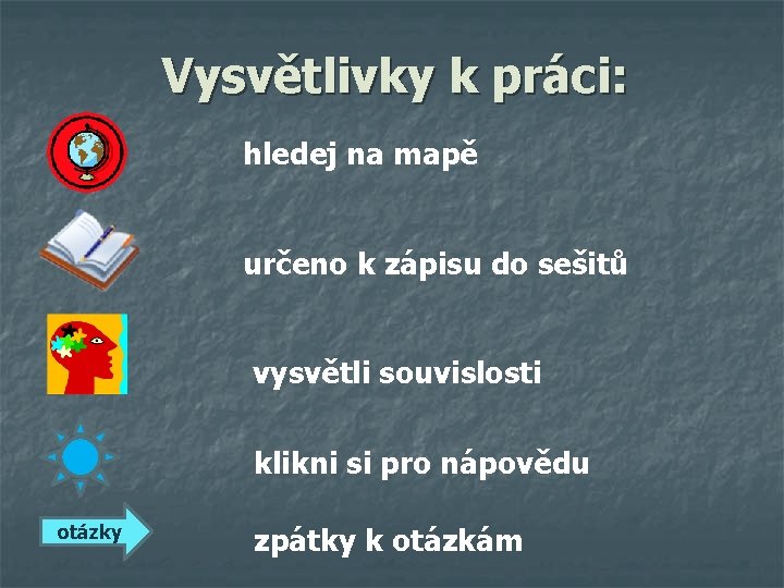 Vysvětlivky k práci: hledej na mapě určeno k zápisu do sešitů vysvětli souvislosti klikni