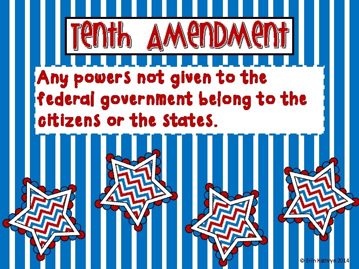 Tenth Amendment Any powers not given to the federal government belong to the citizens