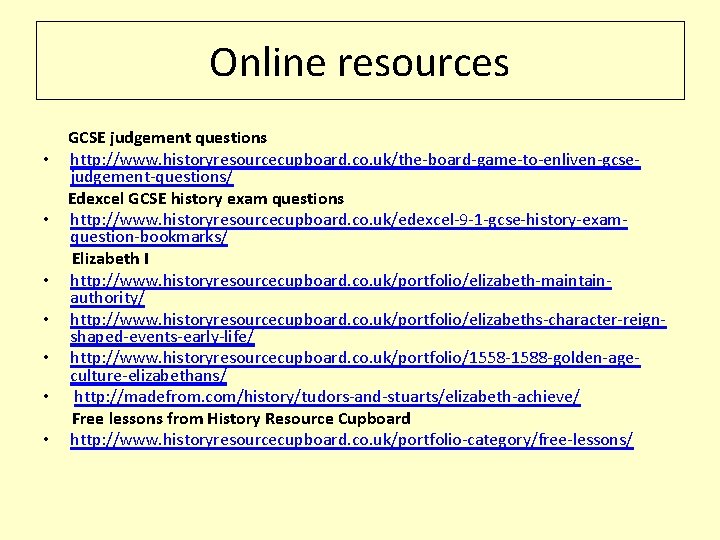 Online resources GCSE judgement questions • http: //www. historyresourcecupboard. co. uk/the-board-game-to-enliven-gcsejudgement-questions/ Edexcel GCSE history