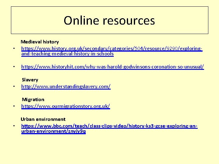 Online resources Medieval history • https: //www. history. org. uk/secondary/categories/504/resource/9290/exploringand-teaching-medieval-history-in-schools • https: //www. historyhit.