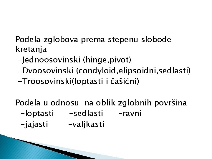 Podela zglobova prema stepenu slobode kretanja -Jednoosovinski (hinge, pivot) -Dvoosovinski (condyloid, elipsoidni, sedlasti) -Troosovinski(loptasti