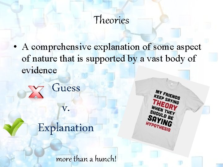 Theories • A comprehensive explanation of some aspect of nature that is supported by