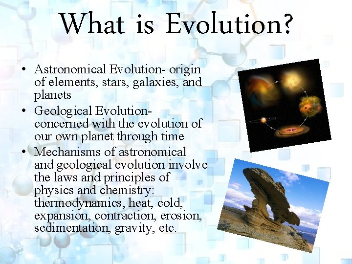 What is Evolution? • Astronomical Evolution- origin of elements, stars, galaxies, and planets •