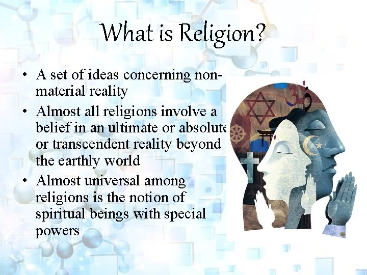 What is Religion? • A set of ideas concerning nonmaterial reality • Almost all