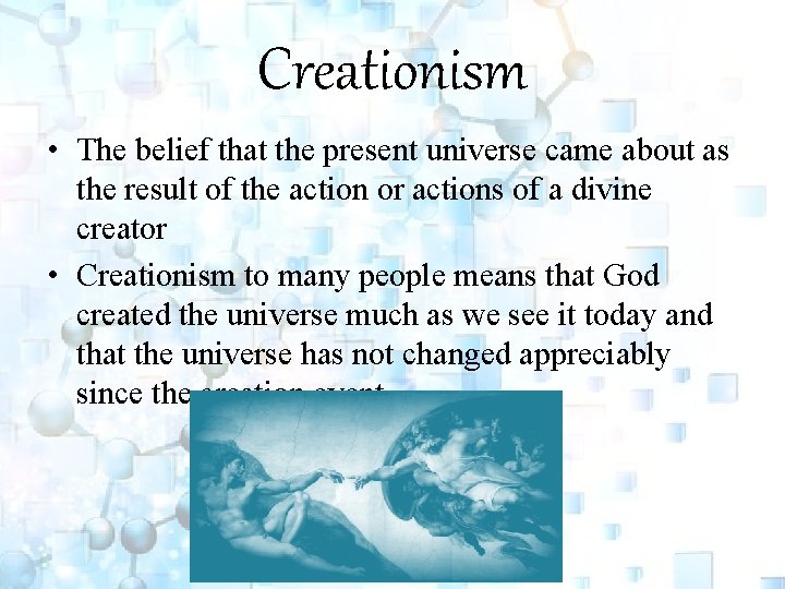 Creationism • The belief that the present universe came about as the result of