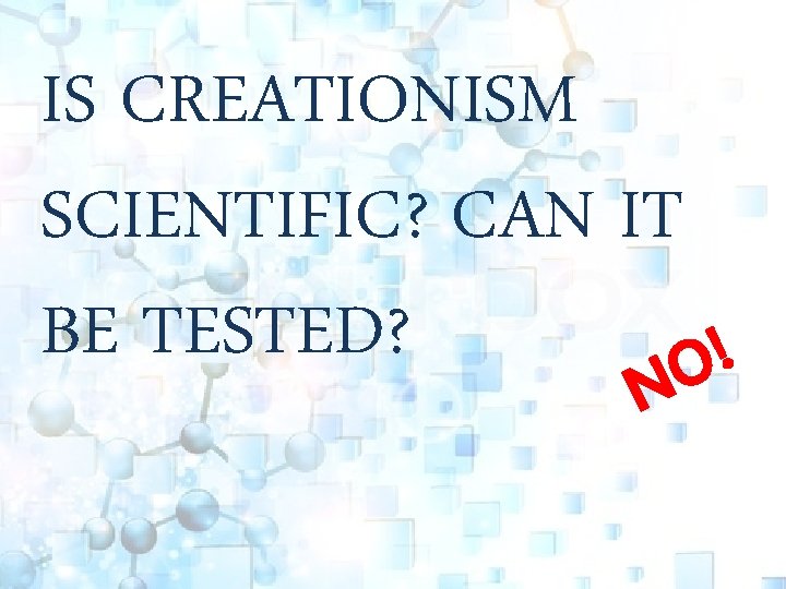 IS CREATIONISM SCIENTIFIC? CAN IT BE TESTED? ! O N 