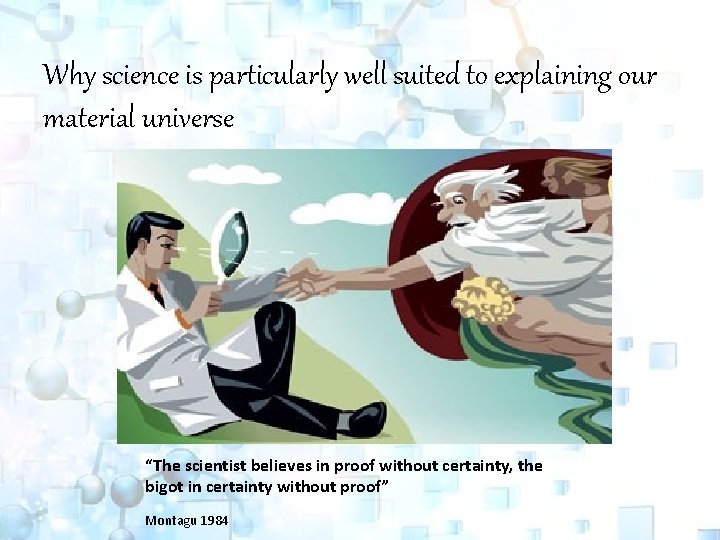Why science is particularly well suited to explaining our material universe “The scientist believes
