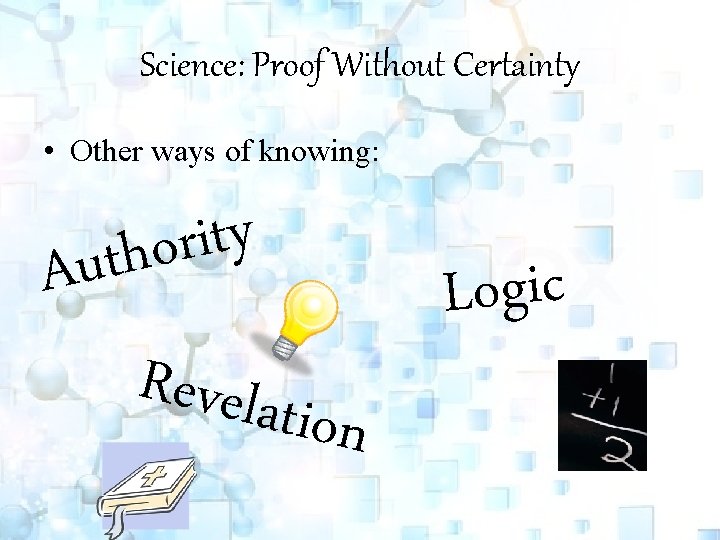 Science: Proof Without Certainty • Other ways of knowing: y t i r o