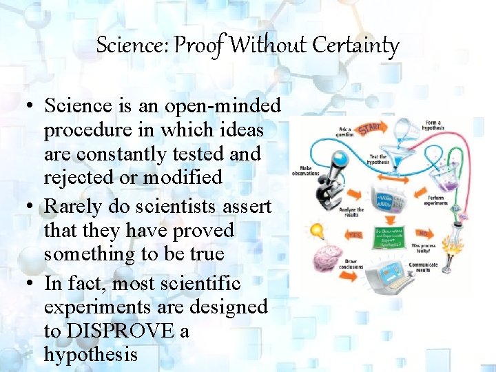 Science: Proof Without Certainty • Science is an open-minded procedure in which ideas are