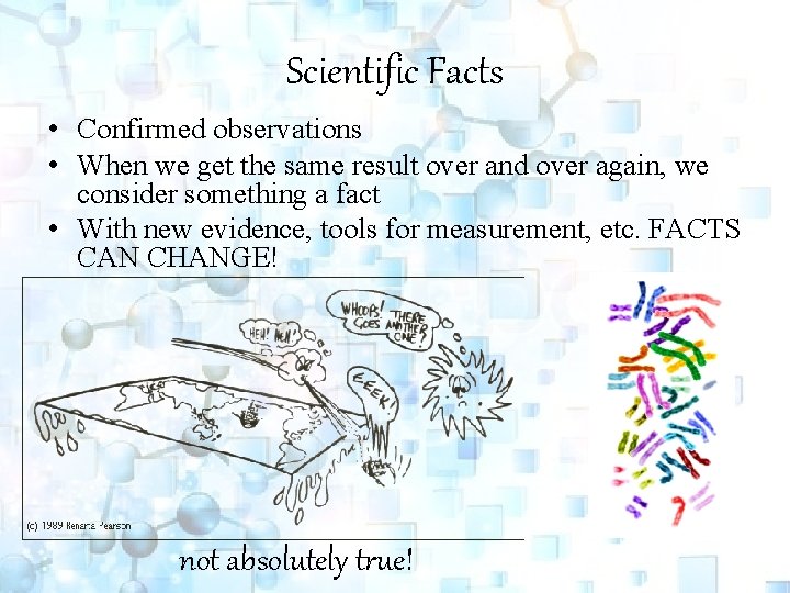 Scientific Facts • Confirmed observations • When we get the same result over and